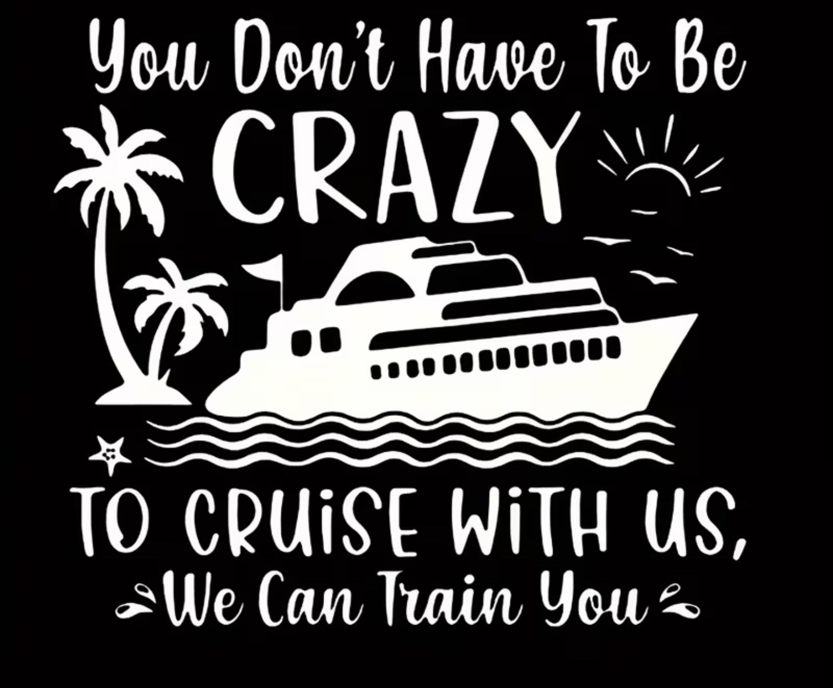 Don’t have to be crazy to cruise with us SWEATSHIRT